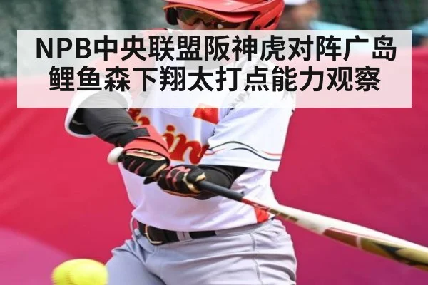 NPB中央联盟阪神虎对阵广岛鲤鱼森下翔太打点能力观察