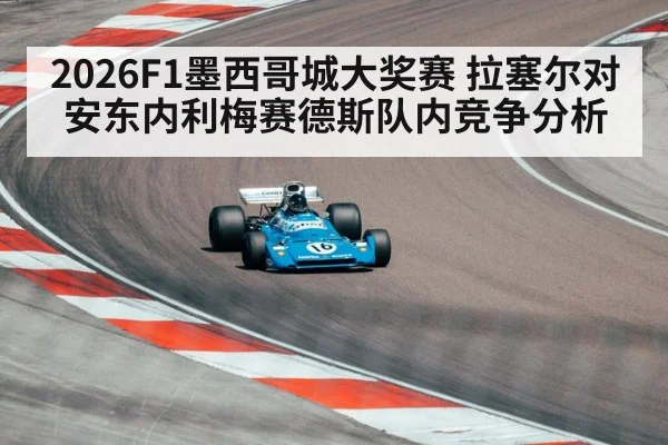 2026F1墨西哥城大奖赛 拉塞尔对安东内利梅赛德斯队内竞争分析
