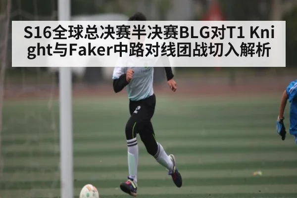 S16全球总决赛半决赛BLG对T1 Knight与Faker中路对线团战切入解析